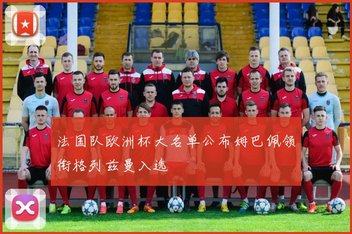 法国队欧洲杯大名单公布姆巴佩领衔格列兹曼入选