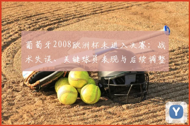 葡萄牙2008欧洲杯未进入决赛：战术失误、关键球员表现与后续调整