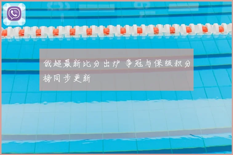 俄超最新比分出炉 争冠与保级积分榜同步更新