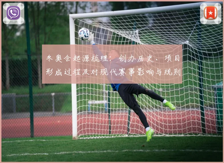 冬奥会起源梳理：创办历史、项目形成过程及对现代赛事影响与规则沿革